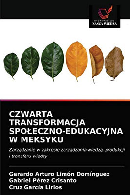 CZWARTA TRANSFORMACJA SPOŁECZNO-EDUKACYJNA W MEKSYKU: Zarządzanie w zakresie zarządzania wiedzą, produkcji i transferu wiedzy (Polish Edition)