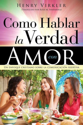 Como Hablar La Verdad Con Amor (Spanish Edition)