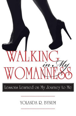 Walking In My Womanness: Lessons Learned On My Journey To Me