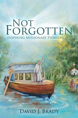 Not Forgotten: Inspiring Missionary Pioneers