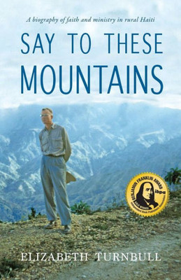 Say To These Mountains: A Biography Of Faith And Ministry In Rural Haiti