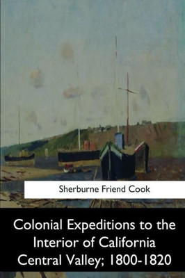 Colonial Expeditions To The Interior Of California Central Valley, 1800-1820