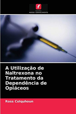 A Utilização de Naltrexona no Tratamento da Dependência de Opiáceos (Portuguese Edition)