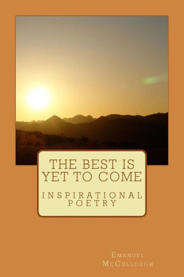 The Best Is Yet To Come: Inspirational Poetry