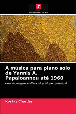 A música para piano solo de Yannis A. Papaioannou até 1960: Uma abordagem analítica, biográfica e contextual (Portuguese Edition)