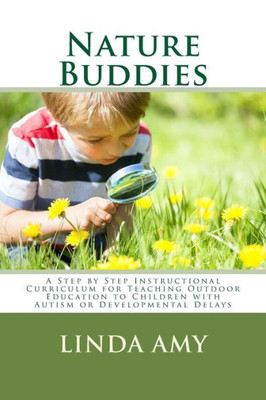 Nature Buddies: A Step By Step Instructional Curriculum For Teaching Outdoor Education To Children With Autism Or Developmental Delays (Outdoor Education Curriculum)