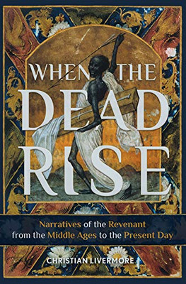 When the Dead Rise: Narratives of the Revenant, from the Middle Ages to the Present Day