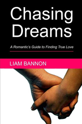 Chasing Dreams: A Romantic's Guide To Finding True Love
