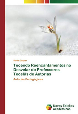 Tecendo Reencantamentos no Desvelar de Professores Tecelãs de Autorias: Autorias Pedagógicas (Portuguese Edition)