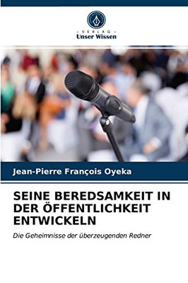 Seine Beredsamkeit in Der Öffentlichkeit Entwickeln (German Edition)