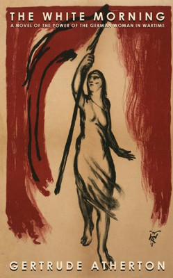 The White Morning: A Novel Of The Power Of The German Woman In Wartime