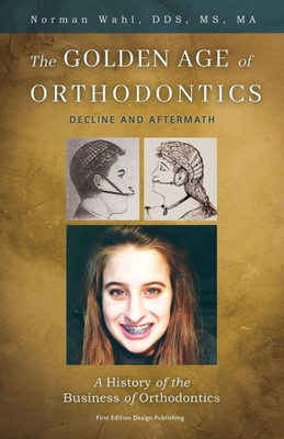 The Golden Age Of Orthodontics: Decline And Aftermath