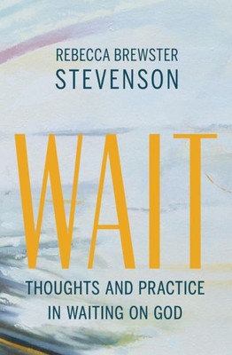 Wait: Thoughts And Practice In Waiting On God