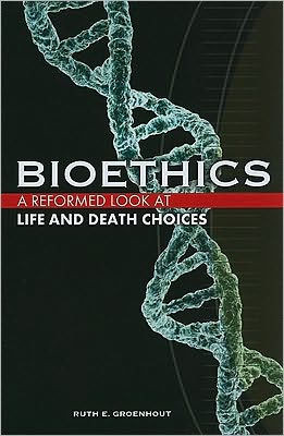 Bioethics: A Reformed Look At Life And Death Choices