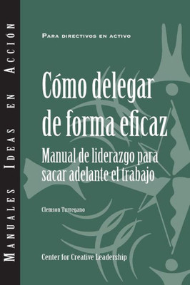 Delegating Effectively: A Leader's Guide To Getting Things Done (Spanish) (Spanish Edition)