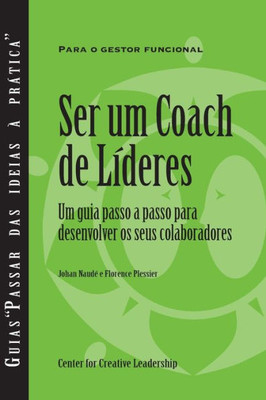 Becoming A Leader-Coach: A Step-By-Step Guide To Developing Your People (Portuguese For Europe) (Portuguese Edition)