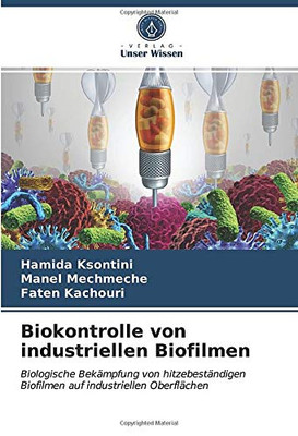 Biokontrolle von industriellen Biofilmen: Biologische Bekämpfung von hitzebeständigen Biofilmen auf industriellen Oberflächen (German Edition)