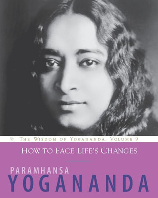 How To Face Life's Changes (Wisdom Of Yogananda #9)