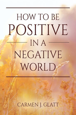 How To Be Positive In A Negative World