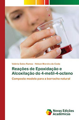 Reações de Epoxidação e Alcoxilação do 4-metil-4-octeno: Composto modelo para a borracha natural (Portuguese Edition)