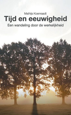 Tijd En Eeuwigheid: Een Wandeling Door De Werkelijkheid (Dutch Edition)