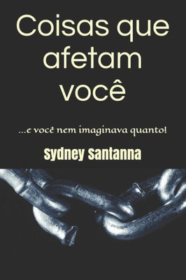 Coisas Que Afetam Você: ...E Você Nem Imaginava Quanto! (Portuguese Edition)