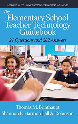 The Elementary School Teacher Technology Guidebook: 21 Questions and 282 Answers (Instructional Technology Guidebooks for Educators and Parents) - Hardcover