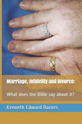 Marriage, Infidelity And Divorce:: What Does The Bible Say About It?