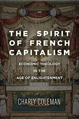 The Spirit of French Capitalism: Economic Theology in the Age of Enlightenment (Currencies: New Thinking for Financial Times) - Hardcover