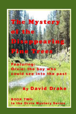 The Mystery Of The Disappearing Pine Trees: Featuring Orvie, The Boy Who Could See Into The Past (The Orvie Mystery Series)