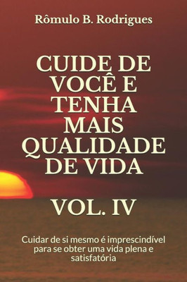 Cuide De Você E Tenha Mais Qualidade De Vida Vol. Iv: Cuidar De Si Mesmo e Imprescindivel Para Se Obter Uma Vida Plena E Satisfatoria (Auto Ajuda) (Portuguese Edition)