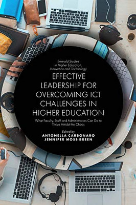 Effective Leadership for Overcoming Ict Challenges in Higher Education: What Faculty, Staff and Administrators Can Do to Thrive Amidst the Chaos ... ... Higher Education, Innovation and Technology)