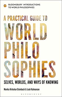 A Practical Guide to World Philosophies: Selves, Worlds, and Ways of Knowing (Bloomsbury Introductions to World Philosophies)
