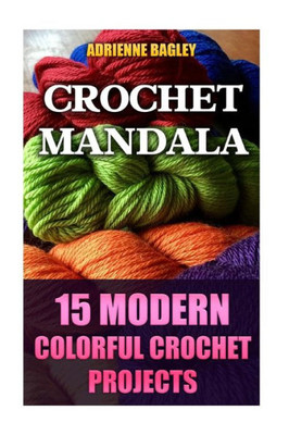 Crochet Mandala: 15 Modern Colorful Crochet Projects