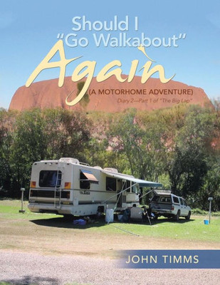 Should I Go Walkabout Again (A Motorhome Adventure): Diary 2-Part 1 Of "The Big Lap"