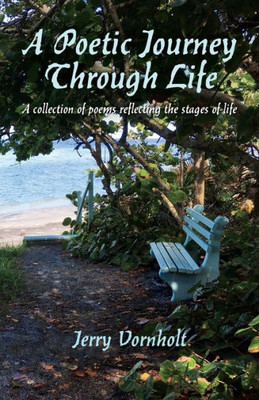 A Poetic Journey Through Life: A Collection Of Poems Reflecting The Stages Of Life