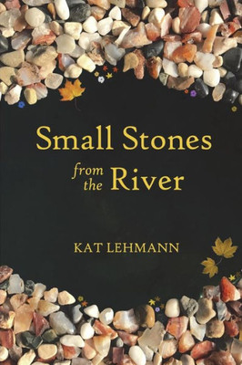 Small Stones From The River: Meditations And Micropoems