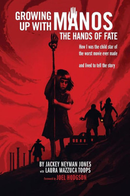 Growing Up With Manos: The Hands Of Fate: How I Was The Child Star Of The Worst Movie Ever Made And Lived To Tell The Story