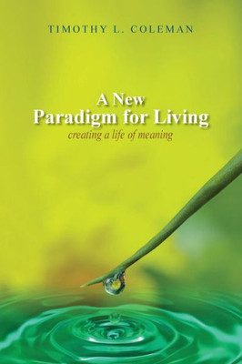 A New Paradigm For Living: Creating A Life Of Meaning