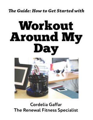 The Guide: How To Get Started With Workout Around My Day