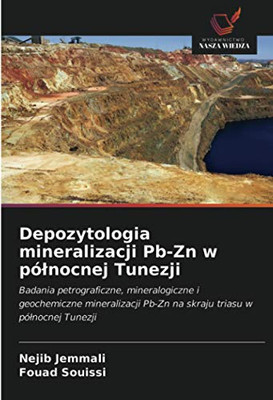 Depozytologia mineralizacji Pb-Zn w północnej Tunezji: Badania petrograficzne, mineralogiczne i geochemiczne mineralizacji Pb-Zn na skraju triasu w północnej Tunezji (Polish Edition)