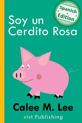 Soy Un Cerdito Rosa (I Am A Pink Pig) (Xist Kids Spanish Books) (Spanish Edition)