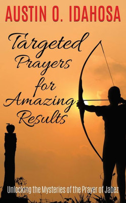 Targeted Prayers For Amazing Results Unlocking The Mysteries Of The Prayer Of Jabez