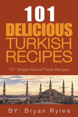 The Spirit Of Turkey - 101 Simple And Delicious Turkish Recipes For The Entire Family (Good Food Cookbook)