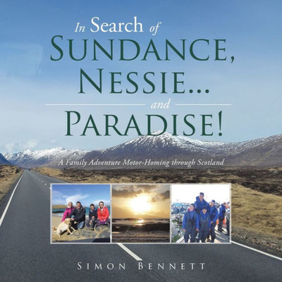 In Search Of Sundance, Nessie ... And Paradise!: A Family Adventure Motor-Homing Through Scotland