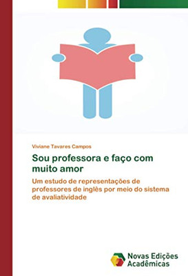 Sou professora e faço com muito amor: Um estudo de representações de professores de inglês por meio do sistema de avaliatividade (Portuguese Edition)