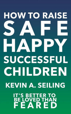 How To Raise Safe, Happy, Successful Children