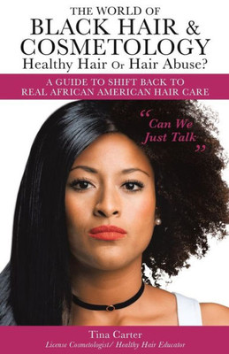 The World Of Black Hair & Cosmetology Healthy Hair Or Hair Abuse? "A Guide To Shift Back To Real African American Hair Care"
