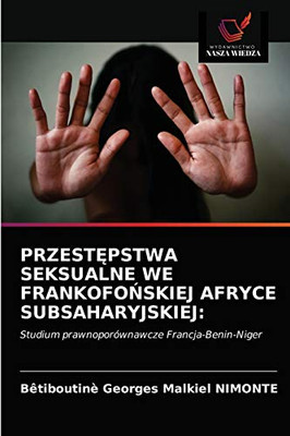 PRZESTĘPSTWA SEKSUALNE WE FRANKOFOŃSKIEJ AFRYCE SUBSAHARYJSKIEJ:: Studium prawnoporównawcze Francja-Benin-Niger (Polish Edition)