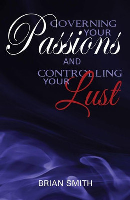 Governing Your Passions And Controlling Your Lust